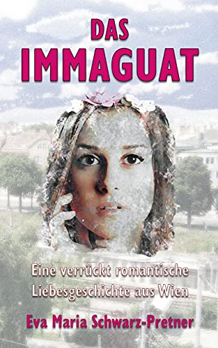 Das Immaguat: Eine verrückt romantische Liebesgeschichte aus Wien